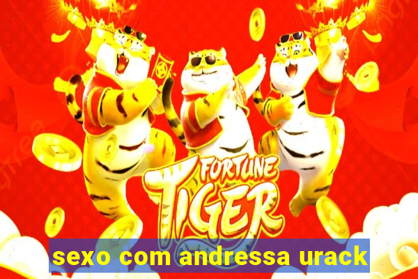 sexo com andressa urack